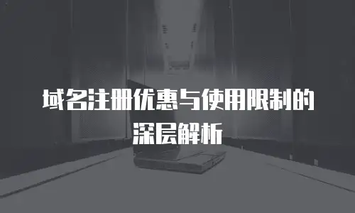 域名注册优惠与使用限制的深层解析