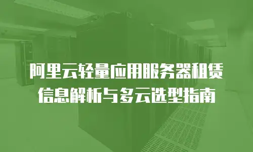阿里云轻量应用服务器租赁信息解析与多云选型指南