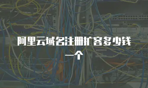 阿里云域名注册扩容多少钱一个