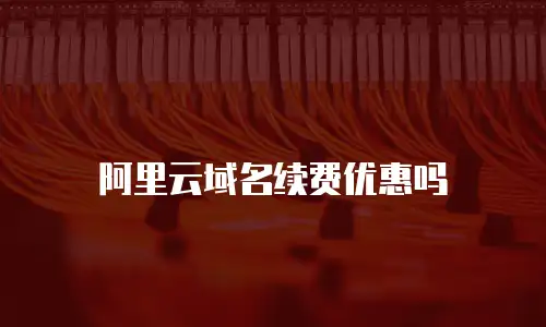 阿里云域名续费优惠吗