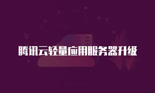 腾讯云轻量应用服务器升级