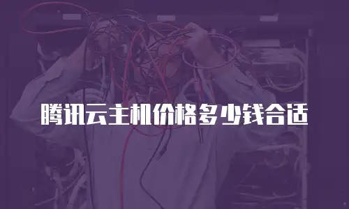 腾讯云主机价格多少钱合适