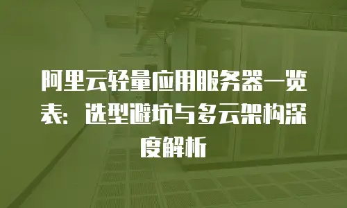 阿里云轻量应用服务器一览表：选型避坑与多云架构深度解析