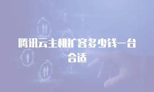 腾讯云主机扩容多少钱一台合适