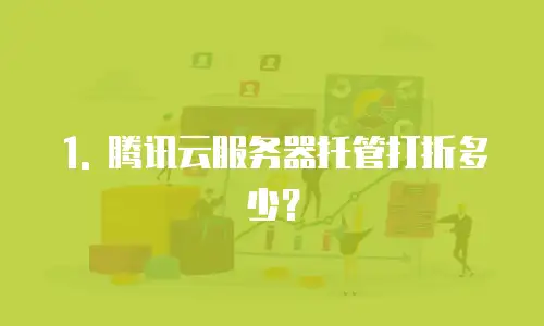 1. 腾讯云服务器托管打折多少？