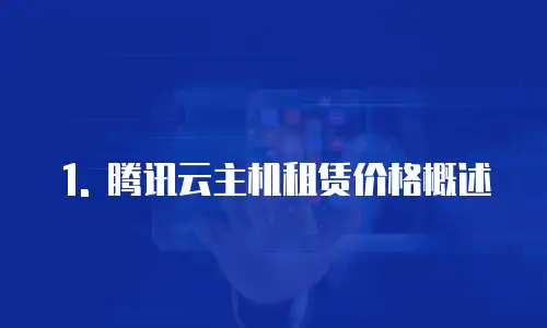 1. 腾讯云主机租赁价格概述