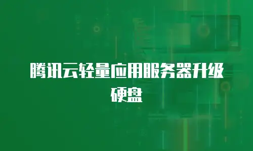 腾讯云轻量应用服务器升级硬盘
