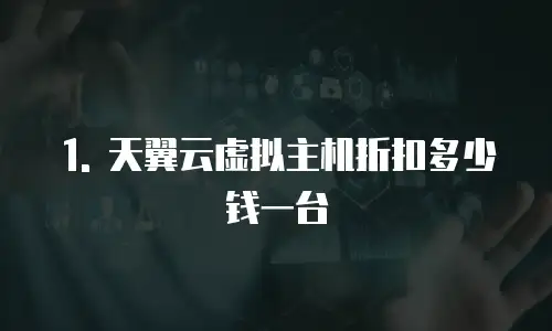 1. 天翼云虚拟主机折扣多少钱一台