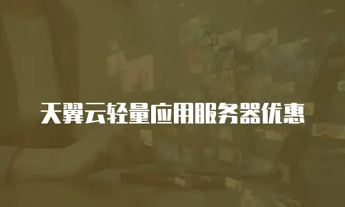 天翼云轻量应用服务器优惠