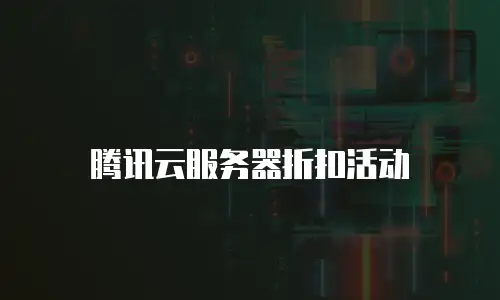 腾讯云服务器折扣活动