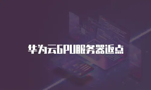 华为云GPU服务器返点