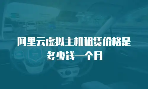阿里云虚拟主机租赁价格是多少钱一个月