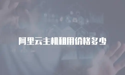 阿里云主机租用价格多少