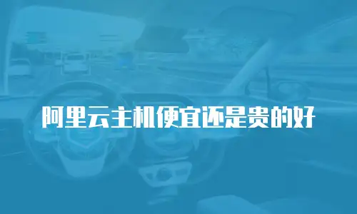 阿里云主机便宜还是贵的好