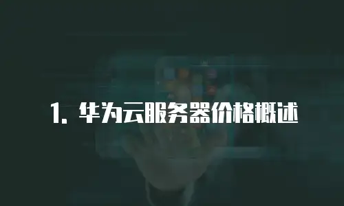1. 华为云服务器价格概述