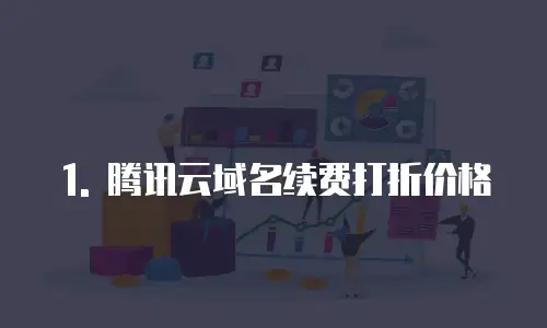 1. 腾讯云域名续费打折价格