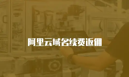 阿里云域名续费返佣