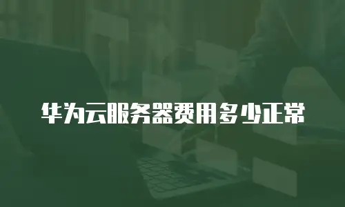 华为云服务器费用多少正常