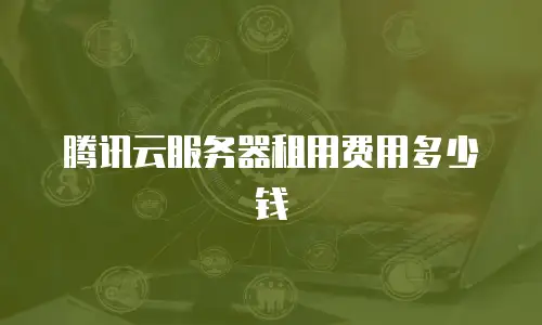 腾讯云服务器租用费用多少钱
