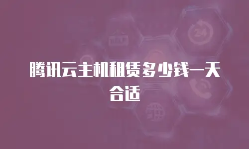 腾讯云主机租赁多少钱一天合适