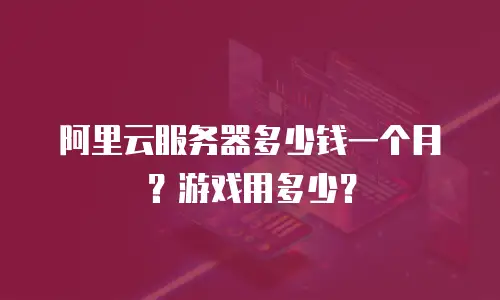 阿里云服务器多少钱一个月？游戏用多少？
