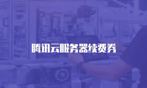 腾讯云服务器续费券