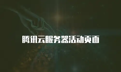 腾讯云服务器活动页面