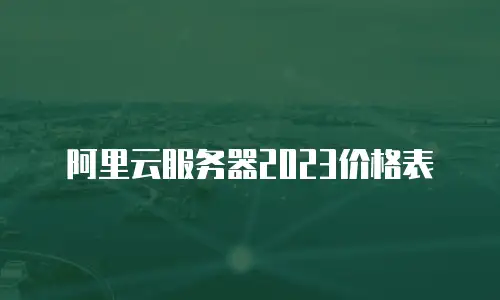 阿里云服务器2023价格表