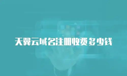 天翼云域名注册收费多少钱