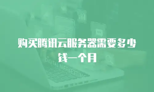 购买腾讯云服务器需要多少钱一个月
