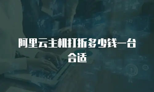 阿里云主机打折多少钱一台合适