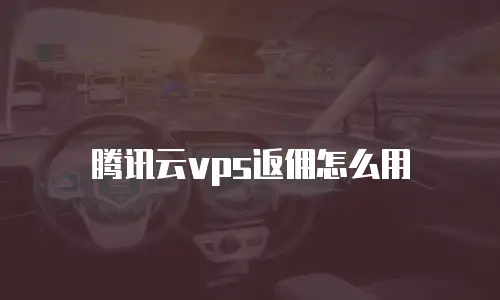 腾讯云vps返佣怎么用