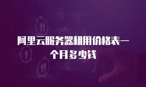 阿里云服务器租用价格表一个月多少钱
