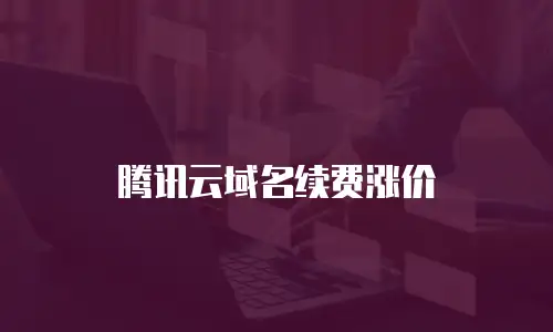 腾讯云域名续费涨价