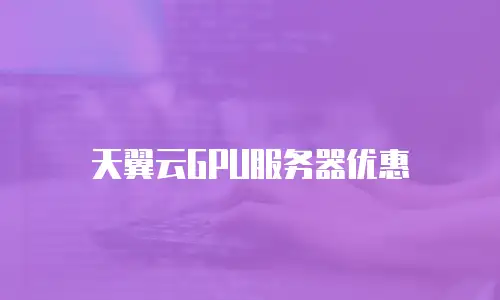 天翼云GPU服务器优惠