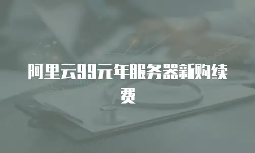 阿里云99元年服务器新购续费