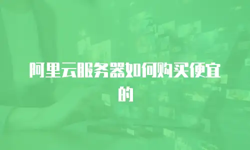 阿里云服务器如何购买便宜的