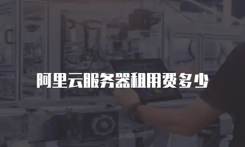 阿里云服务器租用费多少