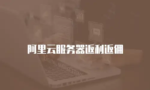阿里云服务器返利返佣