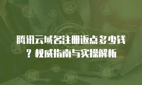 腾讯云域名注册返点多少钱？权威指南与实操解析