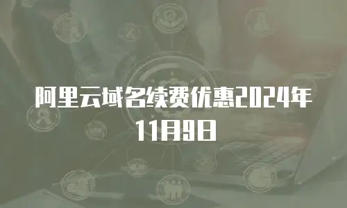 阿里云域名续费优惠2024年11月9日