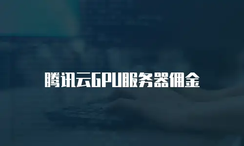 腾讯云GPU服务器佣金