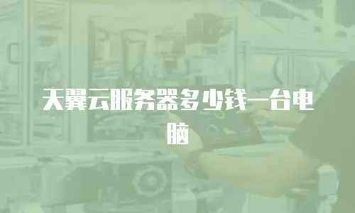 天翼云服务器多少钱一台电脑