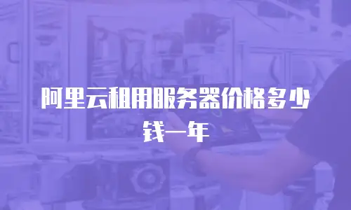 阿里云租用服务器价格多少钱一年
