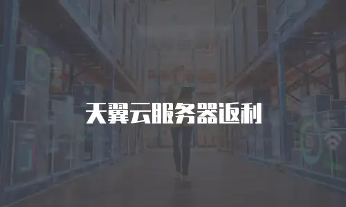 天翼云服务器返利