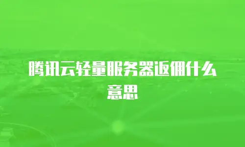 腾讯云轻量服务器返佣什么意思