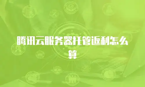 腾讯云服务器托管返利怎么算