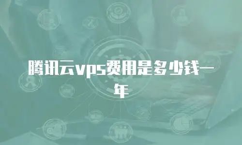 腾讯云vps费用是多少钱一年