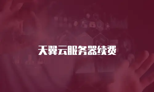 天翼云服务器续费