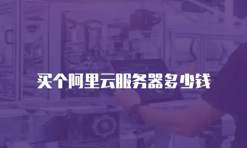 买个阿里云服务器多少钱